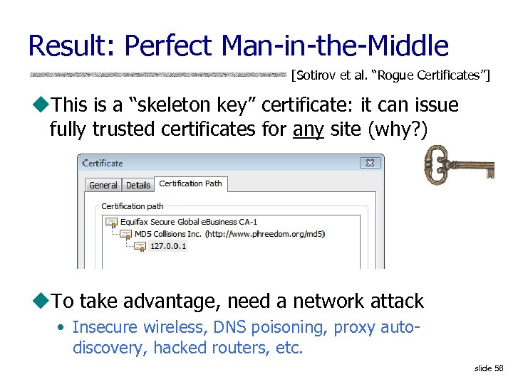 Result: Perfect Man-in-the-Middle [Sotirov et al. “Rogue Certificates”] u. This is a “skeleton key”