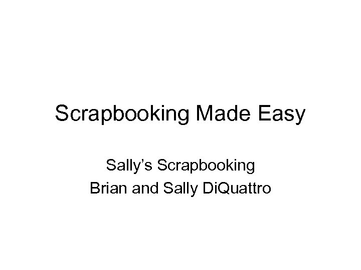 Scrapbooking Made Easy Sally’s Scrapbooking Brian and Sally Di. Quattro 