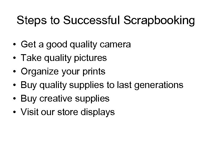 Steps to Successful Scrapbooking • • • Get a good quality camera Take quality