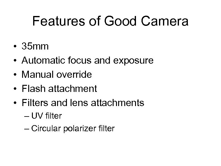 Features of Good Camera • • • 35 mm Automatic focus and exposure Manual