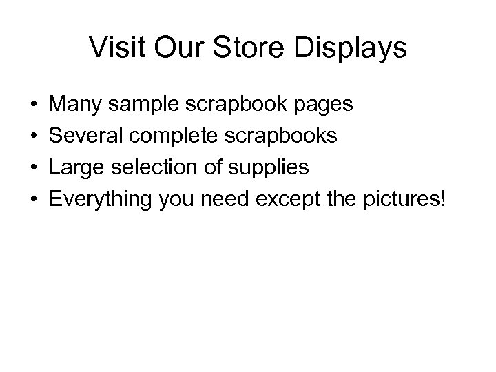 Visit Our Store Displays • • Many sample scrapbook pages Several complete scrapbooks Large