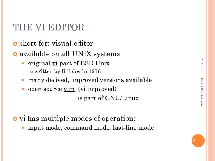 THE VI EDITOR short for: visual editor available on all UNIX systems CSCI 330