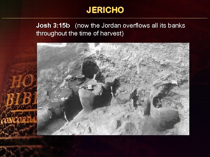 JERICHO Josh 3: 15 b (now the Jordan overflows all its banks throughout the