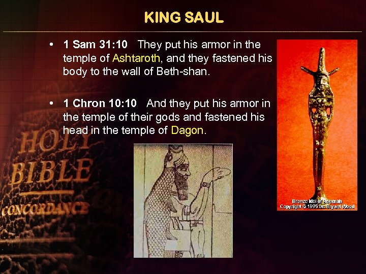 KING SAUL • 1 Sam 31: 10 They put his armor in the temple