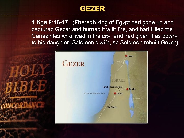 GEZER 1 Kgs 9: 16 -17 (Pharaoh king of Egypt had gone up and
