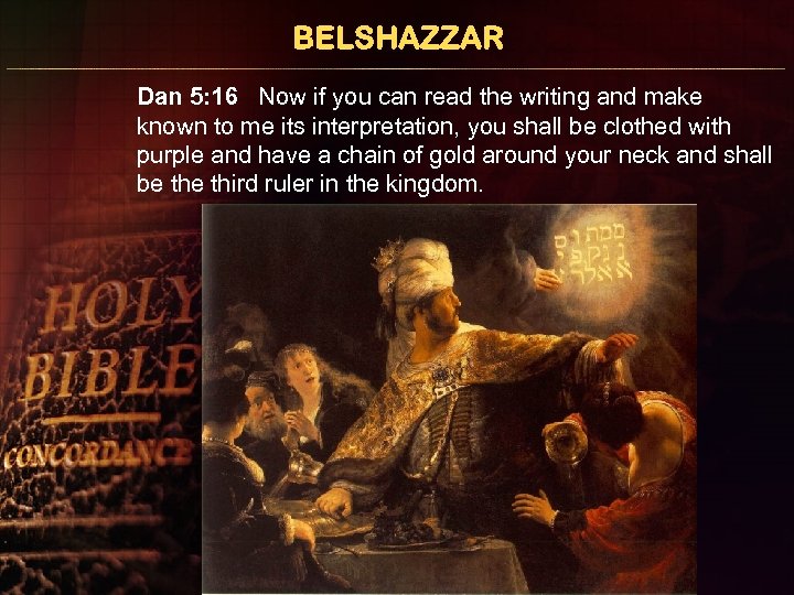 BELSHAZZAR Dan 5: 16 Now if you can read the writing and make known