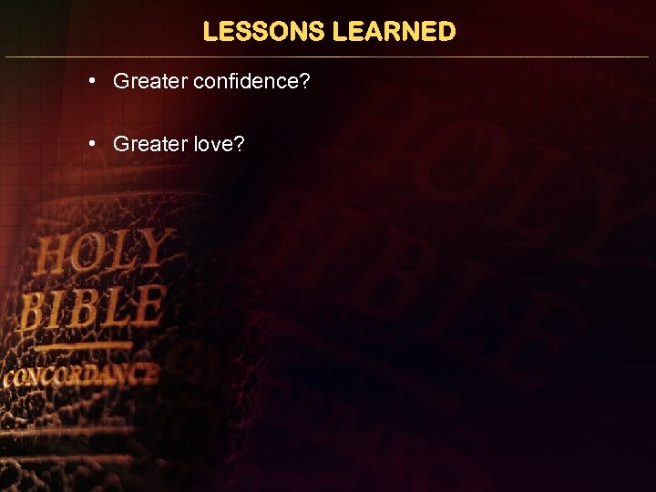 LESSONS LEARNED • Greater confidence? • Greater love? 