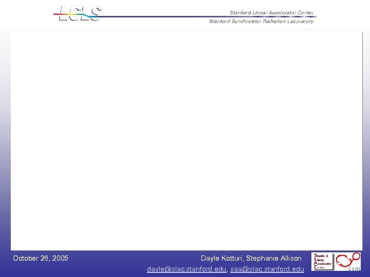October 26, 2005 Dayle Kotturi, Stephanie Allison dayle@slac. stanford. edu, saa@slac. stanford. edu 
