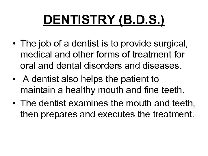 DENTISTRY (B. D. S. ) • The job of a dentist is to provide