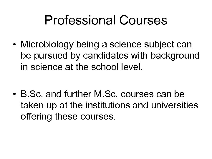 Professional Courses • Microbiology being a science subject can be pursued by candidates with