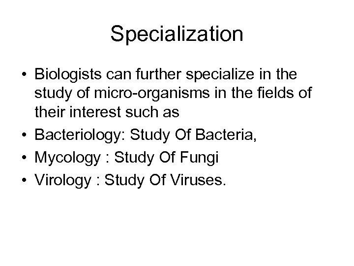 Specialization • Biologists can further specialize in the study of micro-organisms in the fields