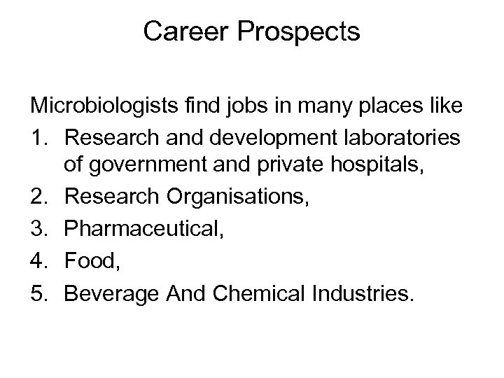 Career Prospects Microbiologists find jobs in many places like 1. Research and development laboratories