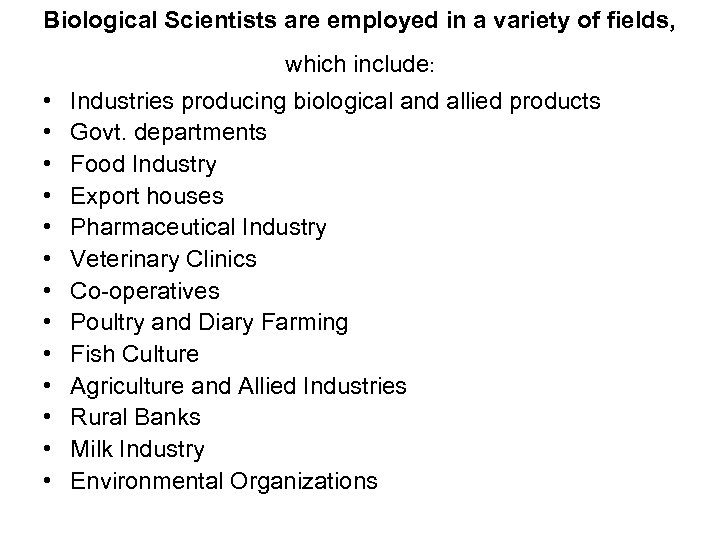 Biological Scientists are employed in a variety of fields, which include: • • •
