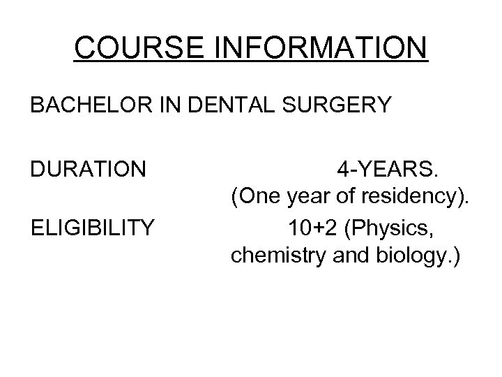 COURSE INFORMATION BACHELOR IN DENTAL SURGERY DURATION ELIGIBILITY 4 -YEARS. (One year of residency).