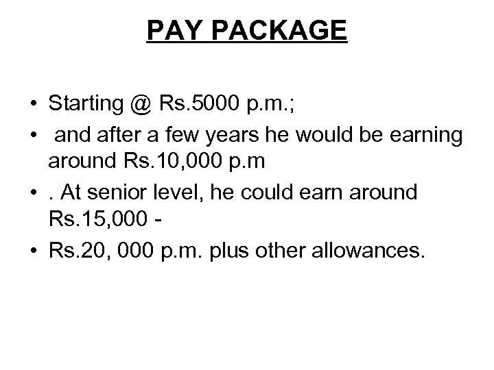 PAY PACKAGE • Starting @ Rs. 5000 p. m. ; • and after a