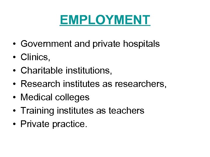 EMPLOYMENT • • Government and private hospitals Clinics, Charitable institutions, Research institutes as researchers,