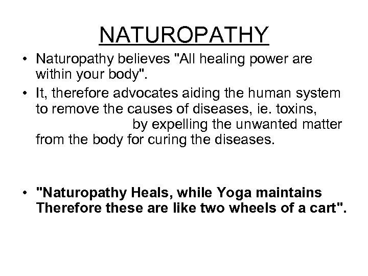 NATUROPATHY • Naturopathy believes "All healing power are within your body". • It, therefore