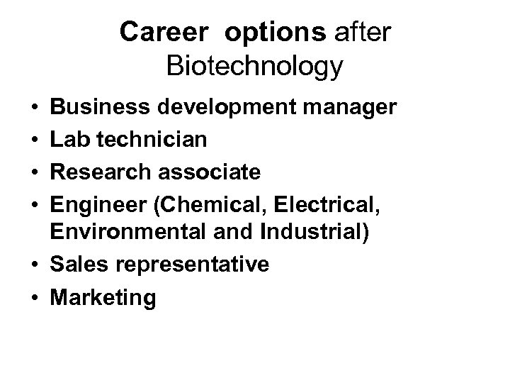 Career options after Biotechnology • • Business development manager Lab technician Research associate Engineer
