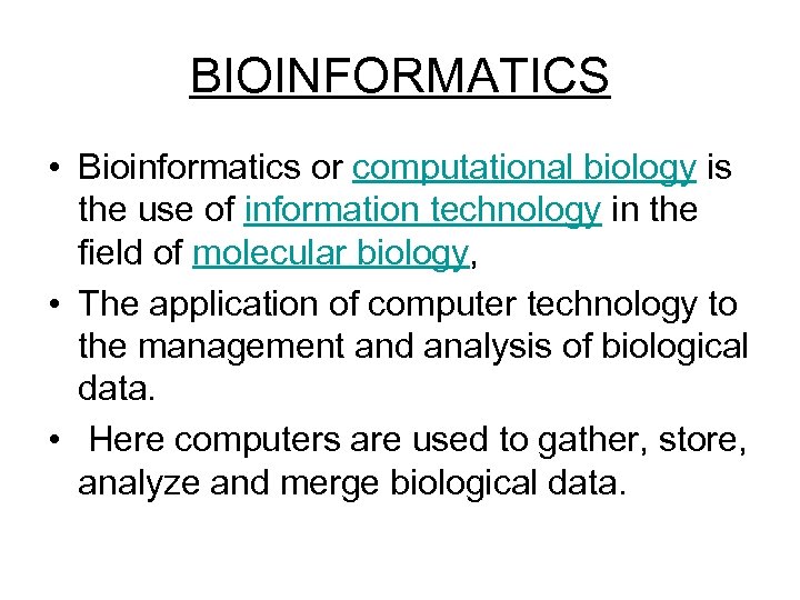 BIOINFORMATICS • Bioinformatics or computational biology is the use of information technology in the