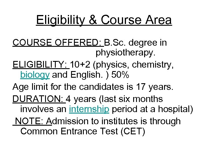 Eligibility & Course Area COURSE OFFERED: B. Sc. degree in physiotherapy. ELIGIBILITY: 10+2 (physics,