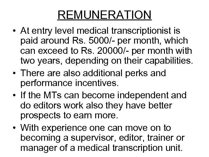 REMUNERATION • At entry level medical transcriptionist is paid around Rs. 5000/- per month,