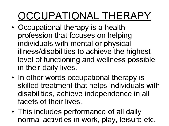 OCCUPATIONAL THERAPY • Occupational therapy is a health profession that focuses on helping individuals
