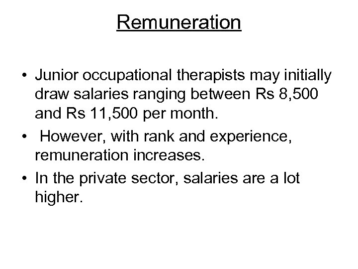 Remuneration • Junior occupational therapists may initially draw salaries ranging between Rs 8, 500