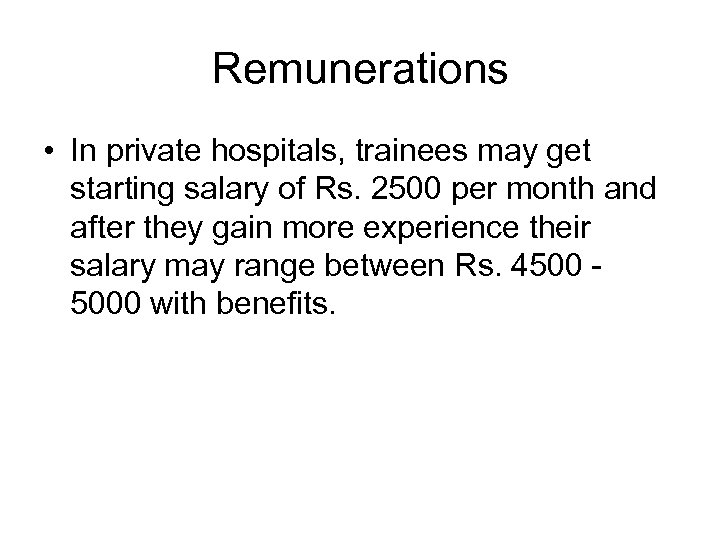 Remunerations • In private hospitals, trainees may get starting salary of Rs. 2500 per