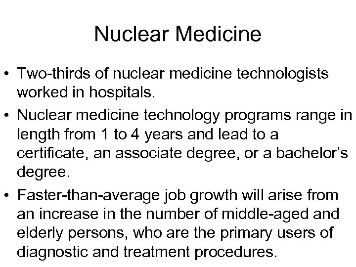 Nuclear Medicine • Two-thirds of nuclear medicine technologists worked in hospitals. • Nuclear medicine