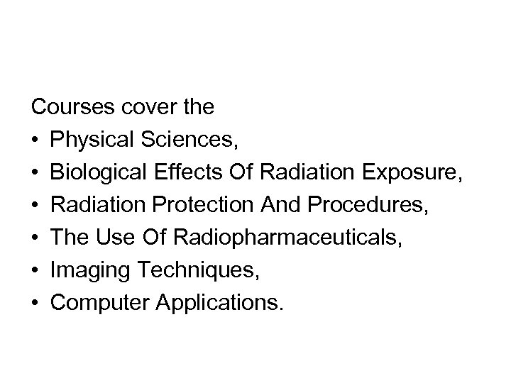 Courses cover the • Physical Sciences, • Biological Effects Of Radiation Exposure, • Radiation