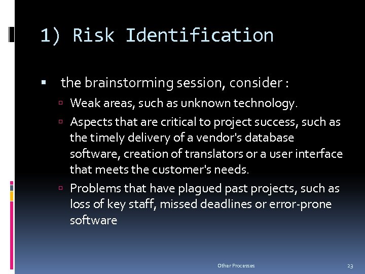 1) Risk Identification the brainstorming session, consider : Weak areas, such as unknown technology.