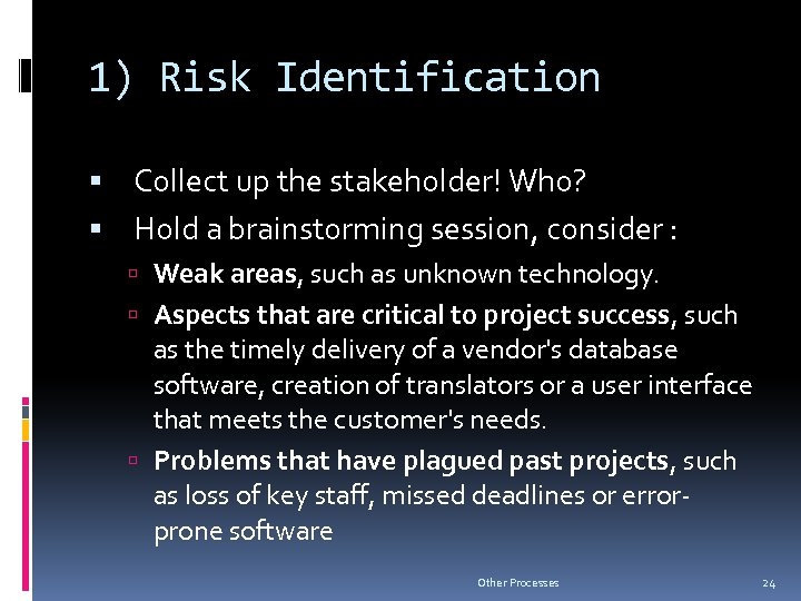 1) Risk Identification Collect up the stakeholder! Who? Hold a brainstorming session, consider :