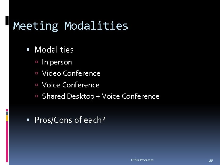 Meeting Modalities In person Video Conference Voice Conference Shared Desktop + Voice Conference Pros/Cons