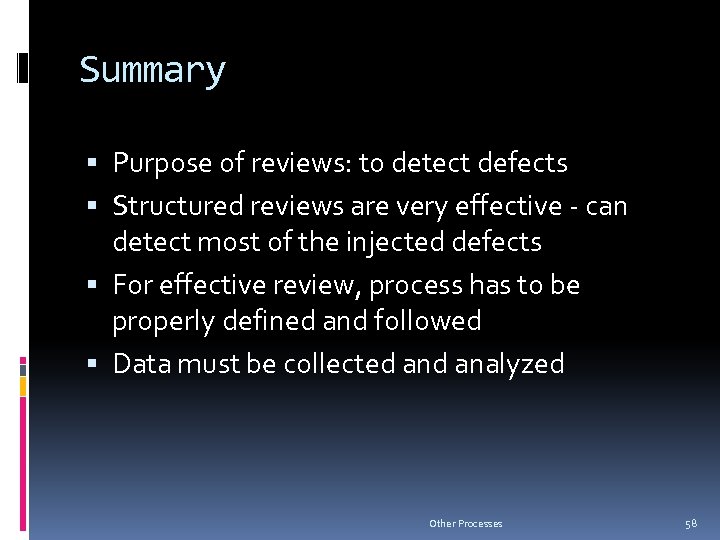 Summary Purpose of reviews: to detect defects Structured reviews are very effective - can