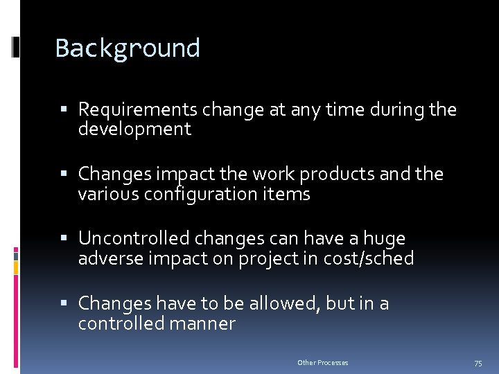 Background Requirements change at any time during the development Changes impact the work products