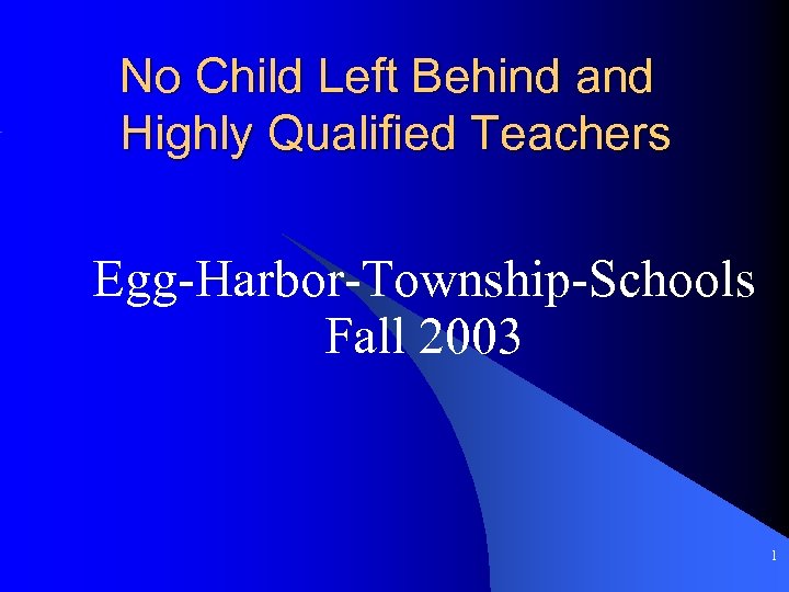 No Child Left Behind and Highly Qualified Teachers Egg-Harbor-Township-Schools Fall 2003 1 