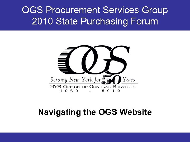 OGS Procurement Services Group 2010 State Purchasing Forum Navigating the OGS Website 