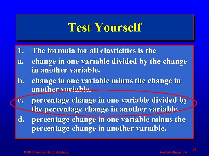 Test Yourself 1. The formula for all elasticities is the a. change in one