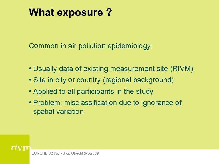 What exposure ? Common in air pollution epidemiology: • Usually data of existing measurement