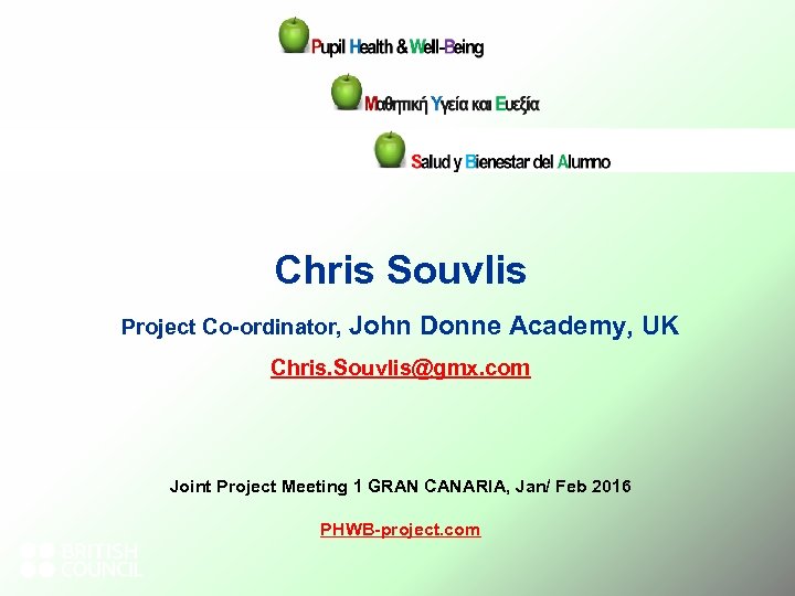 Chris Souvlis Project Co-ordinator, John Donne Academy, UK Chris. Souvlis@gmx. com Joint Project Meeting