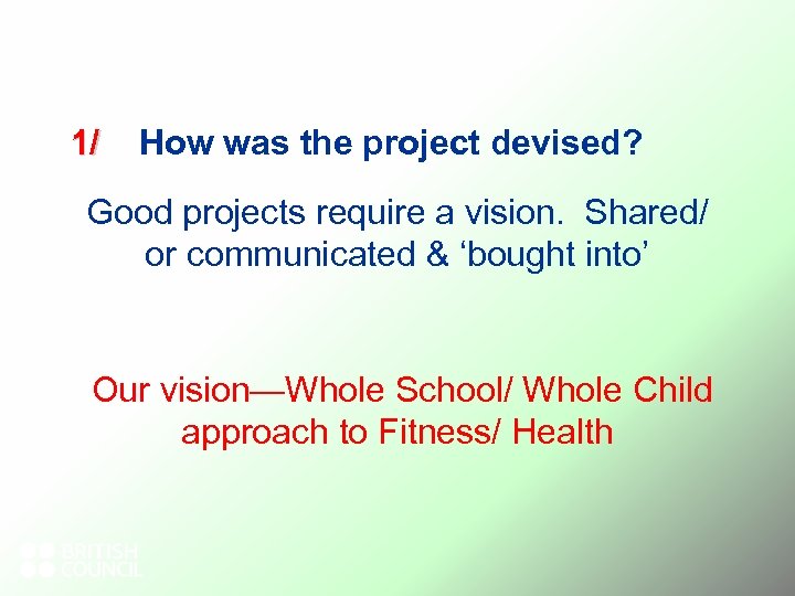 1/ How was the project devised? Good projects require a vision. Shared/ or communicated