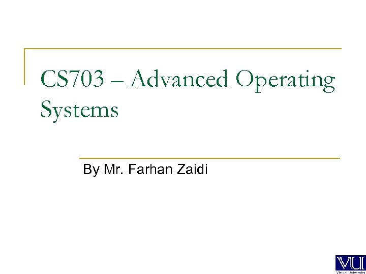 CS 703 – Advanced Operating Systems By Mr. Farhan Zaidi 