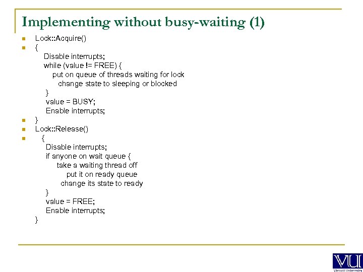 Implementing without busy-waiting (1) n n n Lock: : Acquire() { Disable interrupts; while