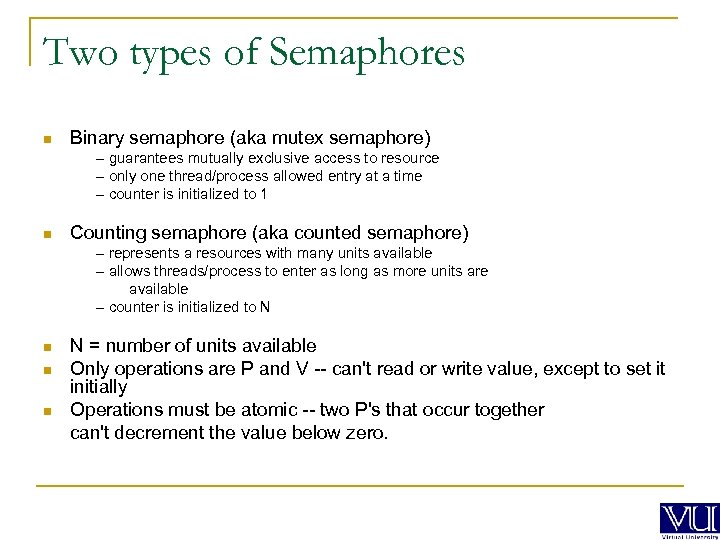 Two types of Semaphores n Binary semaphore (aka mutex semaphore) – guarantees mutually exclusive