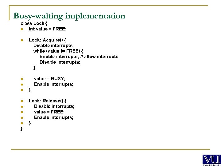 Busy-waiting implementation class Lock { n int value = FREE; n Lock: : Acquire()