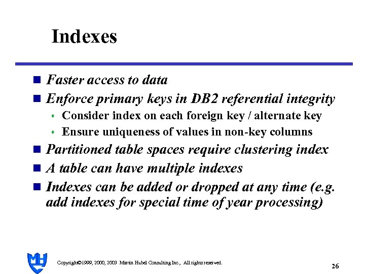Indexes n Faster access to data n Enforce primary keys in DB 2 referential