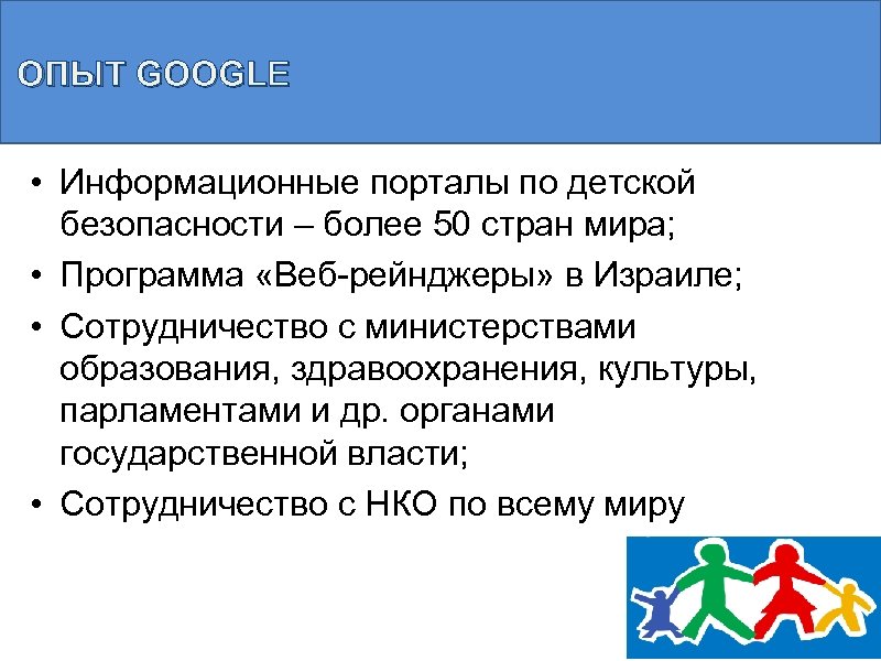 ОПЫТ GOOGLE • Информационные порталы по детской безопасности – более 50 стран мира; •