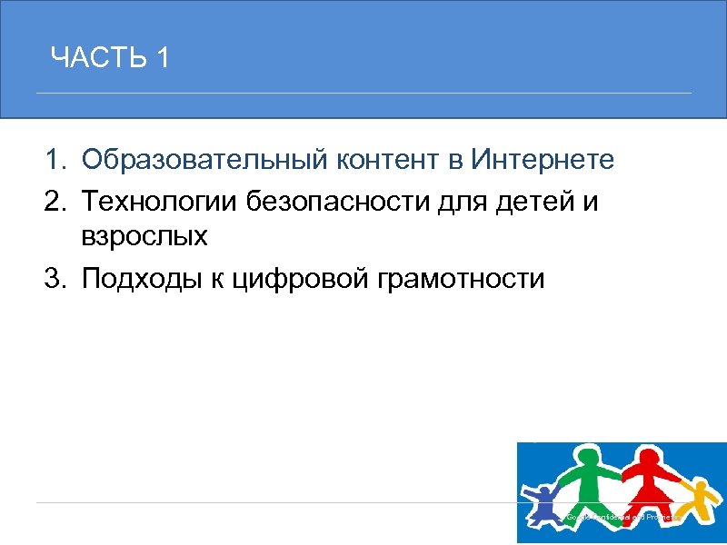 ЧАСТЬ 1 1. Образовательный контент в Интернете 2. Технологии безопасности для детей и взрослых