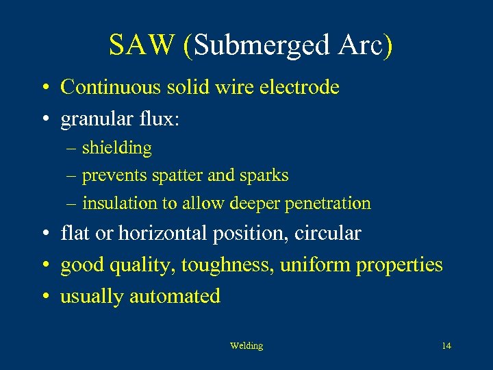 SAW (Submerged Arc) • Continuous solid wire electrode • granular flux: – shielding –