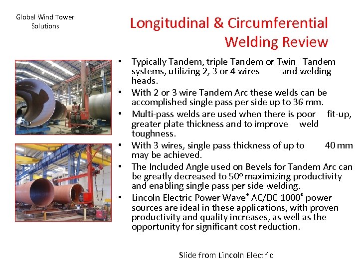 Global Wind Tower Solutions Longitudinal & Circumferential Welding Review • Typically Tandem, triple Tandem
